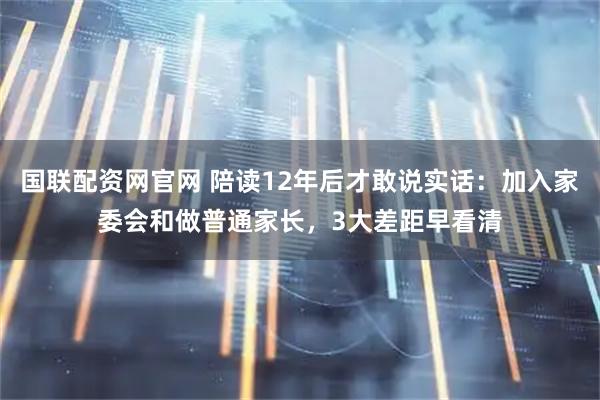国联配资网官网 陪读12年后才敢说实话：加入家委会和做普通家长，3大差距早看清