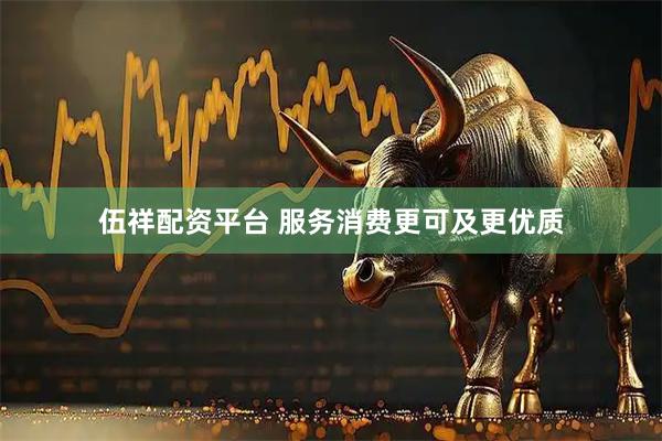 伍祥配资平台 服务消费更可及更优质
